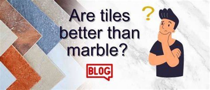 Is tiles better than marble